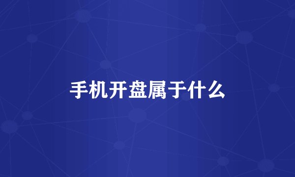 手机开盘属于什么