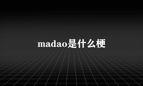 madao是什么梗