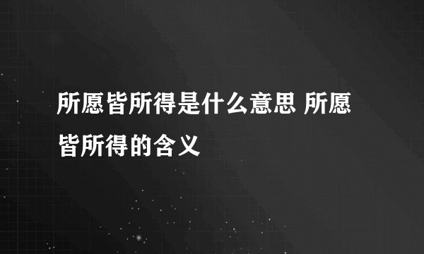 所愿皆所得是什么意思 所愿皆所得的含义