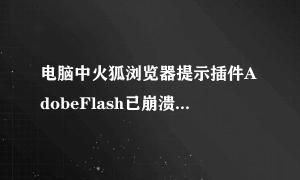 电脑中火狐浏览器提示插件AdobeFlash已崩溃如何解决