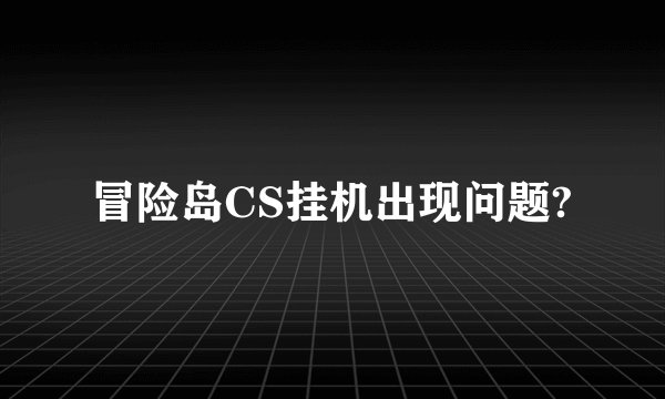 冒险岛CS挂机出现问题?
