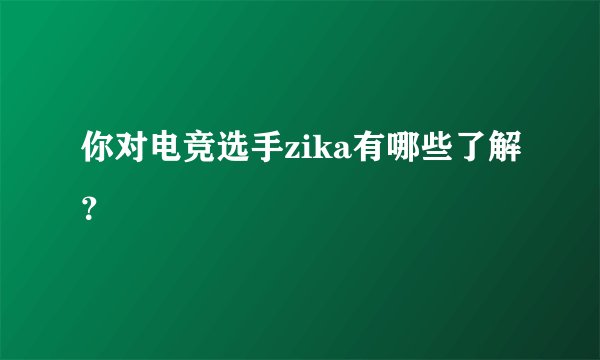 你对电竞选手zika有哪些了解？