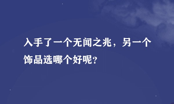 入手了一个无闻之兆，另一个饰品选哪个好呢？