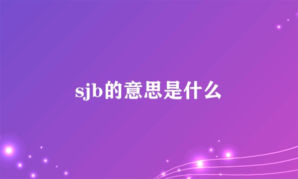 sjb的意思是什么