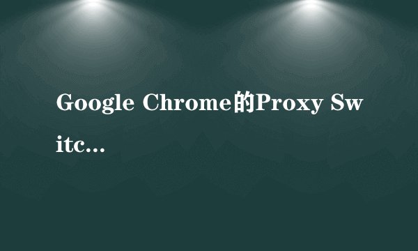 Google Chrome的Proxy SwitchySharp怎样配置？
