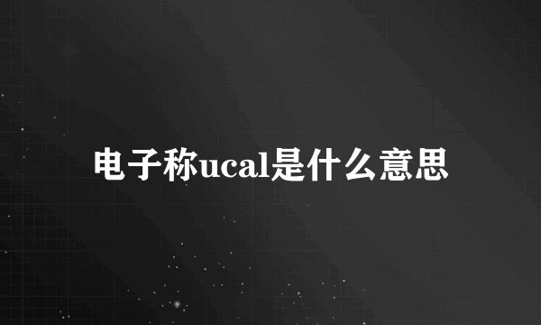 电子称ucal是什么意思