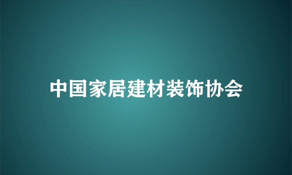 中国家居建材装饰协会