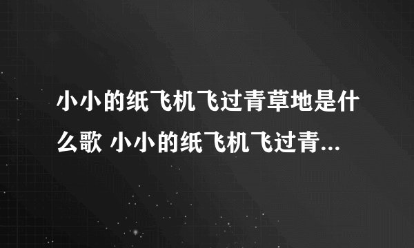 小小的纸飞机飞过青草地是什么歌 小小的纸飞机飞过青草地歌曲