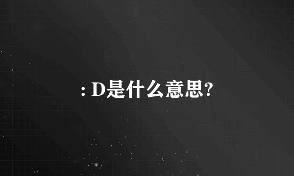 : D是什么意思?