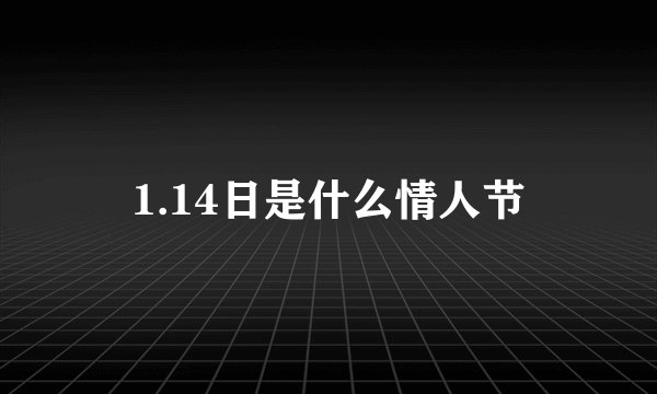1.14日是什么情人节