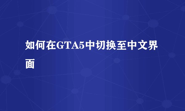 如何在GTA5中切换至中文界面