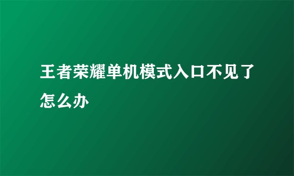 王者荣耀单机模式入口不见了怎么办