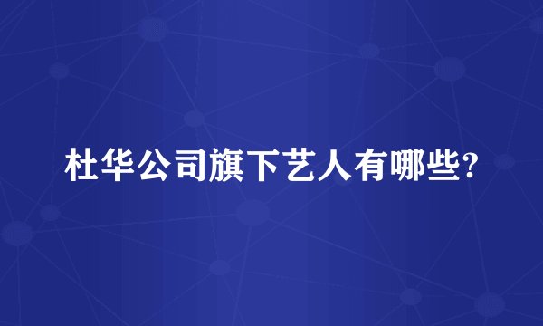 杜华公司旗下艺人有哪些?