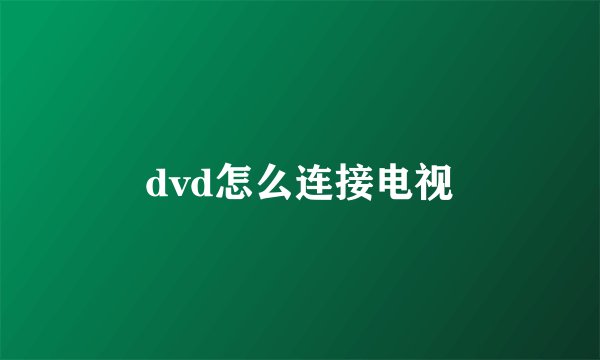 dvd怎么连接电视