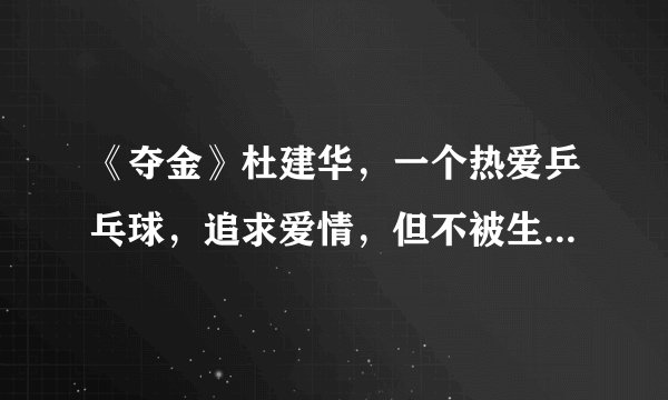 《夺金》杜建华，一个热爱乒乓球，追求爱情，但不被生活眷顾的人