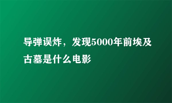 导弹误炸，发现5000年前埃及古墓是什么电影