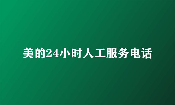 美的24小时人工服务电话