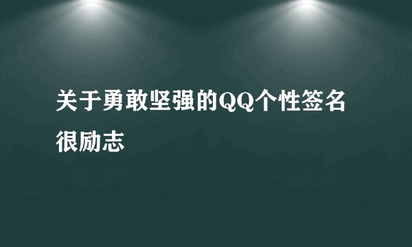 关于勇敢坚强的QQ个性签名很励志
