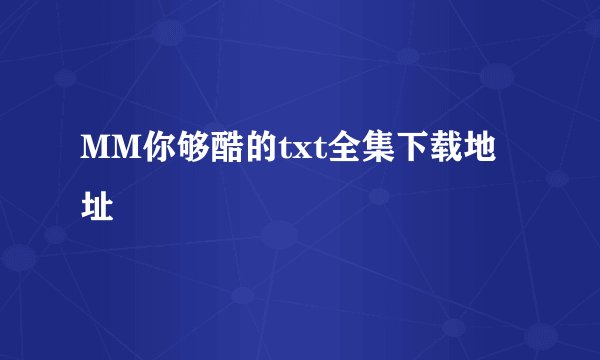 MM你够酷的txt全集下载地址