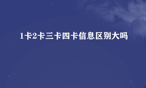 1卡2卡三卡四卡信息区别大吗