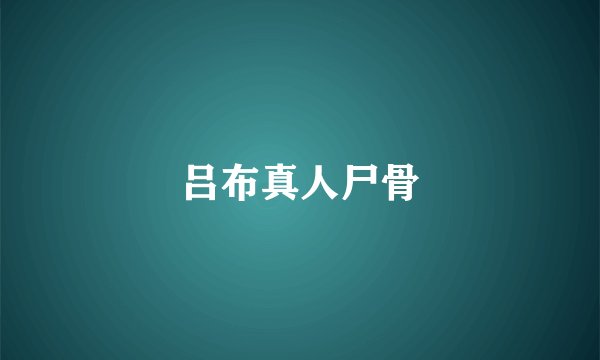 吕布真人尸骨