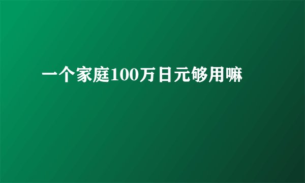 一个家庭100万日元够用嘛