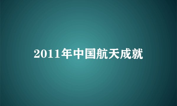 2011年中国航天成就