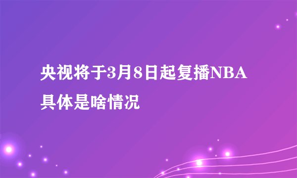央视将于3月8日起复播NBA具体是啥情况