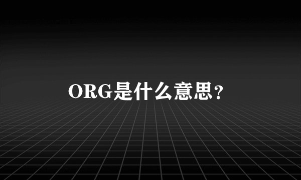 ORG是什么意思?