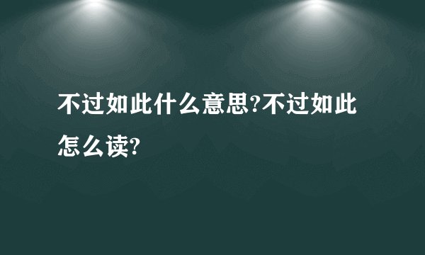 不过如此什么意思?不过如此怎么读?