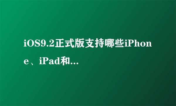 iOS9.2正式版支持哪些iPhone、iPad和iPod touch设备？