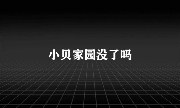 小贝家园没了吗
