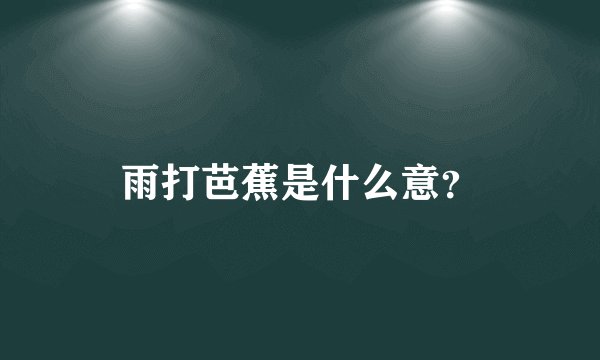 雨打芭蕉是什么意？