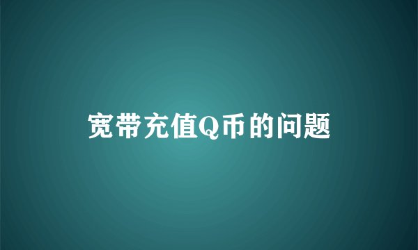 宽带充值Q币的问题