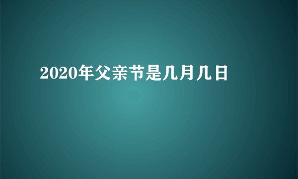2020年父亲节是几月几日