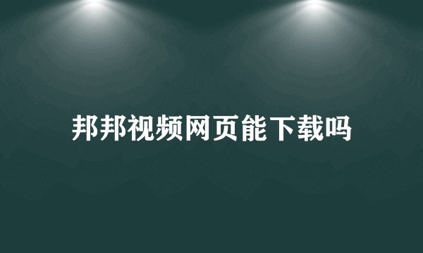 邦邦视频网页能下载吗