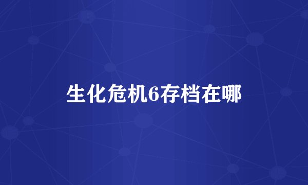 生化危机6存档在哪