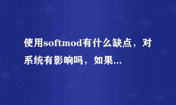 使用softmod有什么缺点，对系统有影响吗，如果重装系统，有什么影响？