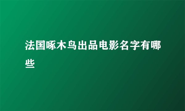 法国啄木鸟出品电影名字有哪些