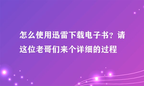 怎么使用迅雷下载电子书？请这位老哥们来个详细的过程