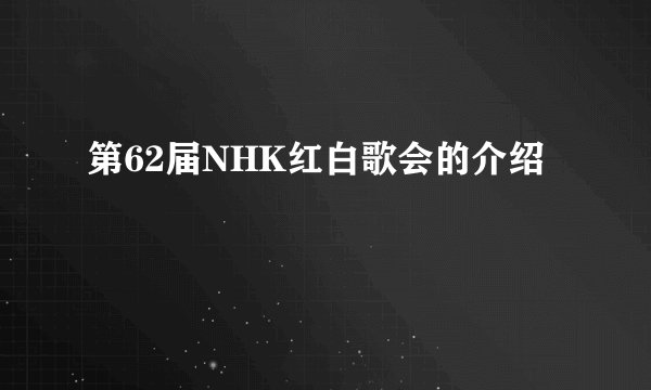 第62届NHK红白歌会的介绍