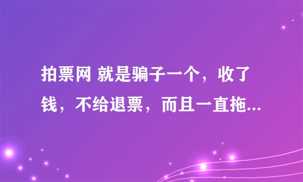 拍票网 就是骗子一个，收了钱，不给退票，而且一直拖着，拖一年后说已经过期，不给退款！以前千万不要买拍