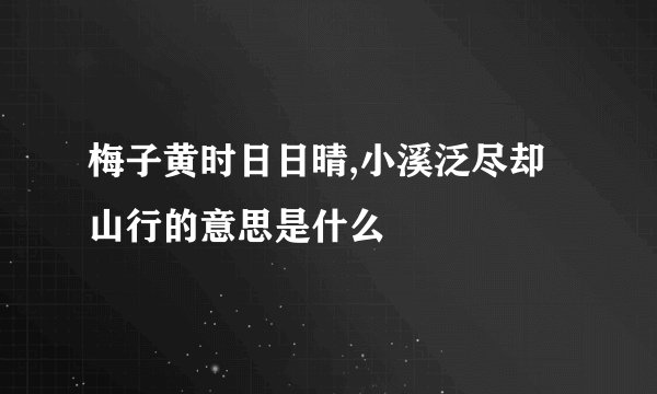 梅子黄时日日晴,小溪泛尽却山行的意思是什么