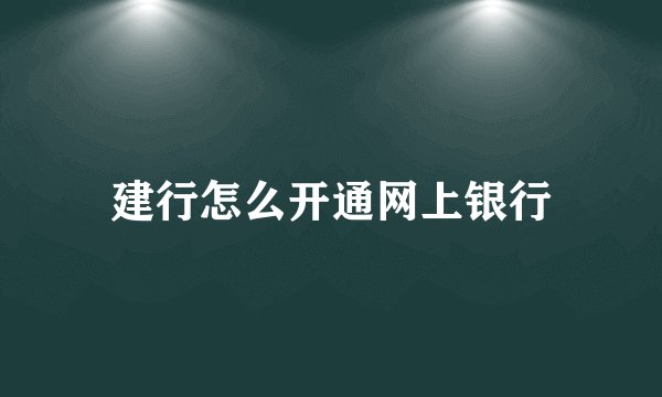 建行怎么开通网上银行