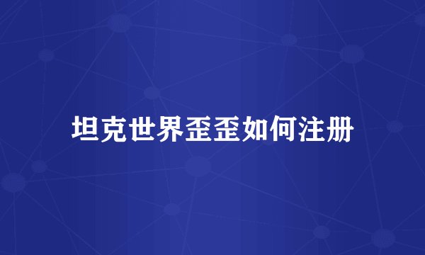 坦克世界歪歪如何注册
