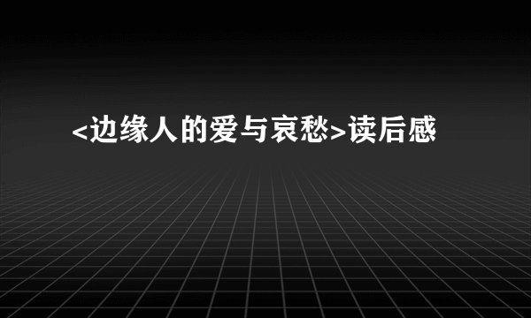 <边缘人的爱与哀愁>读后感