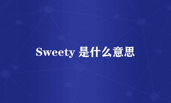 Sweety 是什么意思