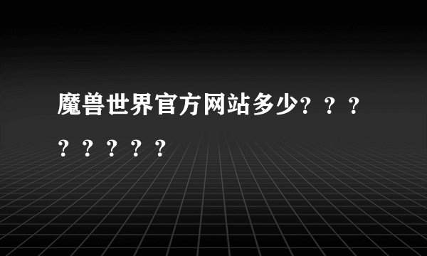 魔兽世界官方网站多少？？？？？？？？