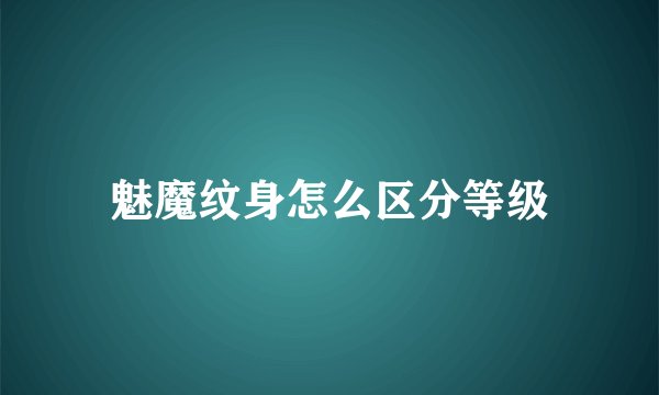魅魔纹身怎么区分等级