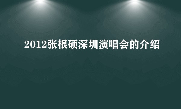 2012张根硕深圳演唱会的介绍